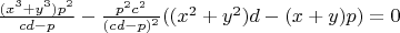 $\frac{(x^3+y^3)p^2}{cd-p}-\frac{p^2c^2}{(cd-p)^2}((x^2+y^2)d-(x+y)p)=0$