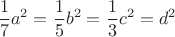 $$\frac17a^2=\frac15b^2=\frac13c^2=d^2$$