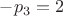 $-p_3 = 2$