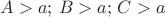 $A>a;\,B>a;\,C>a$