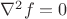 $\nabla^{2}f=0$