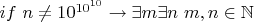 $if~ n \neq 10^{10^{10}} \to \exists m \exists n ~m,n \in \mathbb{N}$