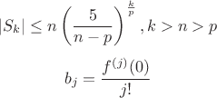 $$
\left| {S_k } \right| \le n\left( {\frac{5}{{n - p}}} \right)^{\frac{k}{p}} , где k>n>p
$$
$$
b_j = \frac{f^{(j)}(0)}{j!}
$$
