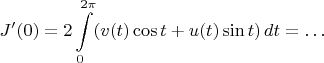$$
J'(0) = 2\int \limits_0^{2\pi}(v(t)\cos t + u(t)\sin t)\, dt = \dots
$$