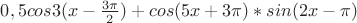 $0,5cos3(x-\frac{3\pi}{2})+ cos(5x+3\pi)*sin(2x-\pi)$