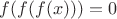 $f(f(f(x))) = 0$