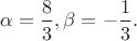 $\alpha=\dfrac{8}{3}, \beta=-\dfrac{1}{3}.$