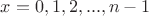 $x=0,1,2,...,n-1$
