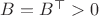 $B=B^\top>0$