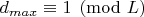 $d_{max}\equiv 1\pmod{L}$
