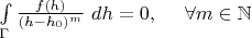 $\int \limits_{\Gamma} \frac{f(h)}{(h-h_0)^m}~dh = 0,~~~~\forall m \in \mathbb{N}$
