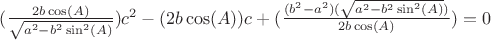 $(\frac{2b\cos(A)}{\sqrt{a^2-b^2\sin^2(A)}})c^2-(2b\cos(A))c+(\frac{(b^2-a^2)(\sqrt{a^2-b^2\sin^2(A)})}{2b\cos(A)})=0$