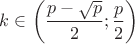 $k\in \left(\dfrac{p-\sqrt p}{2};\dfrac p 2\right)$