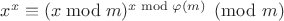 $x^x\equiv (x \bmod m)^{x \bmod \varphi(m)}\pmod m$ $x^x\equiv (x \bmod m)^{x \bmod \varphi(m)}\pmod m$