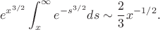 $$e^{x^{3/2}}\int_x^\infty e^{-s^{3/2}}ds\sim\frac23x^{-1/2}.$$
