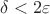 $\delta<2\varepsilon$