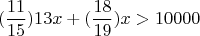 $$(\frac {11} {15})13x+(\frac {18} {19})x>10000