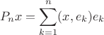 $$
P_nx=\sum\limits_{k=1}^n(x,e_k)e_k
$$