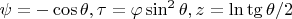 $\psi=-\cos\theta,\tau=\varphi \sin^2\theta,z=\ln\tg\theta/2$