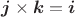 $\boldsymbol{j}\times\boldsymbol{k}=\boldsymbol{i}$ $\boldsymbol{j}\times\boldsymbol{k}=\boldsymbol{i}$