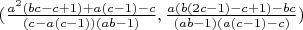 $(\frac{a^2 (bc - c + 1) + a(c - 1) - c}{(c - a(c - 1))(ab - 1)}, \frac{a(b(2c - 1) - c + 1) - bc}{(ab - 1)(a(c - 1) - c)})$