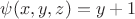$\psi (x,y,z)=y+1$