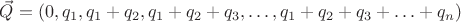 $\vec Q=(0, q_1, q_1+q_2, q_1+q_2+q_3,\ldots, q_1+q_2+q_3+\ldots+q_n)$ $\vec Q=(0, q_1, q_1+q_2, q_1+q_2+q_3,\ldots, q_1+q_2+q_3+\ldots+q_n)$