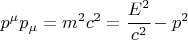 $p^\mu p_\mu = m^2 c^2 = \cfrac{E^2}{c^2} - p^2$