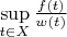 $\sup\limits_{t \in X} \frac {f(t)} {w(t)}$