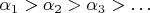 $\alpha_1>\alpha_2>\alpha_3>\ldots$