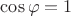$\cos\varphi=1$
