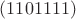 $(1101111)$