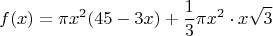 $$f(x)=\pi x^2 (45-3x) + \frac13 \pi x^2 \cdot x \sqrt{3}$$