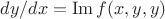 $dy/dx = \operatorname{Im} f(x, y, y)$