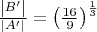 $\frac {\left|B' \right|}  {\left|A' \right|} = \left( \frac {16} 9\right)^\frac 1 3$