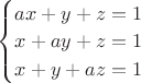 $\begin{cases}
  ax+y+z=1\\
x+ay+z=1\\
x+y+az=1\\
    \end{cases}$