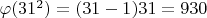 $\varphi(31 ^ 2) = (31 - 1)31 = 930$