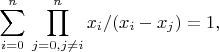 $$ \sum\limits_{i=0}^{n} \,  \prod_{j=0,j \neq i}^{n} x_i/(x_i-x_j)=1,$$