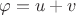$\varphi = u+v$