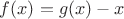 $f(x)=g(x)-x$