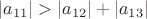 $|a_{11}| > |a_{12}|+|a_{13}|$