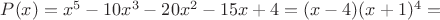 $P(x)=x^5-10x^3-20x^2-15x+4=(x-4)(x+1)^4=$