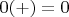 $0(+)=0$