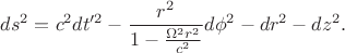 $$ds^2=c^2dt'^2-\frac{r^2}{1-\frac{\Omega^2r^2}{c^2}}d\phi^2-dr^2-dz^2.$$