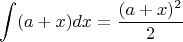 $$\int(a+x)dx=\frac{(a+x)^2}{2}$$