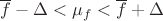 $\overline{f}-\Delta<\mu_f<\overline{f}+\Delta$