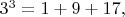 $3^3=1+9+17,$