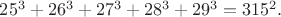 $25^3+26^3+27^3+28^3+29^3=315^2.$