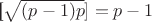 [\sqrt{(p-1)p}]=p-1