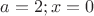 $a=2;x=0$